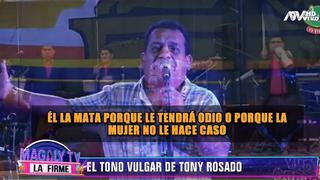 ​Tony Rosado justifica canciones contra la mujer: "Si el hombre mata es porque no le hacen caso"│VÍDEO