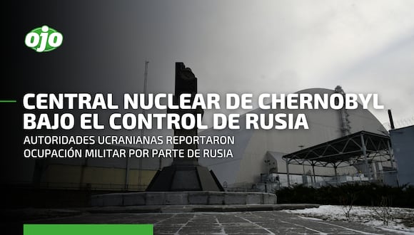Rusia toma el control de la central nuclear de Chernobyl, aseguran autoridades ucranianas